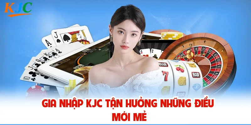 Gia nhập KJC tận hưởng những điều mới mẻ