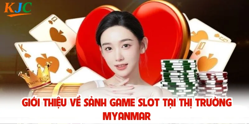 Giới thiệu về sảnh game slot tại thị trường Myanmar