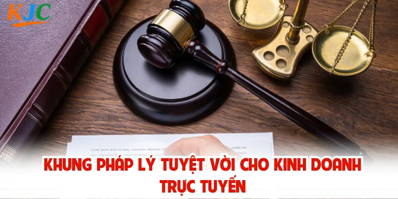 Khung pháp lý tuyệt vời cho kinh doanh trực tuyến