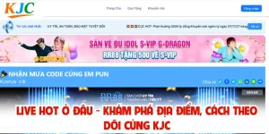 Live Hot Ở Đâu - Khám Phá Địa Điểm, Cách Theo Dõi Cùng KJC