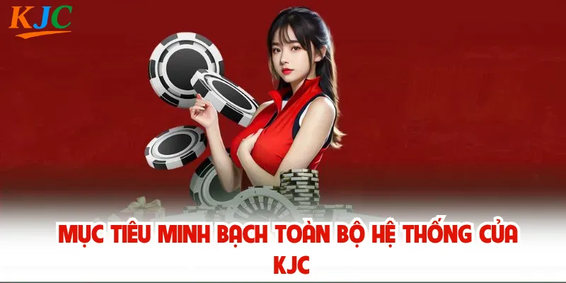 Mục tiêu minh bạch toàn bộ hệ thống của KJC
