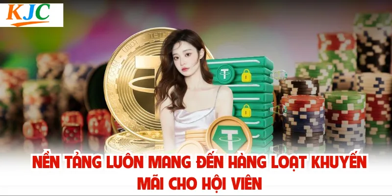 Nền tảng luôn mang đến hàng loạt khuyến mãi cho hội viên