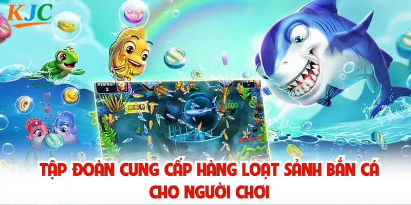 Tập đoàn cung cấp hàng loạt sảnh bắn cá cho người chơi