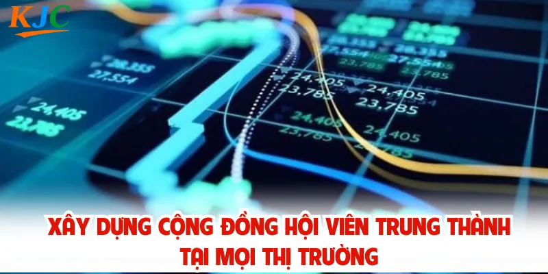 Xây dựng cộng đồng hội viên trung thành tại mọi thị trường