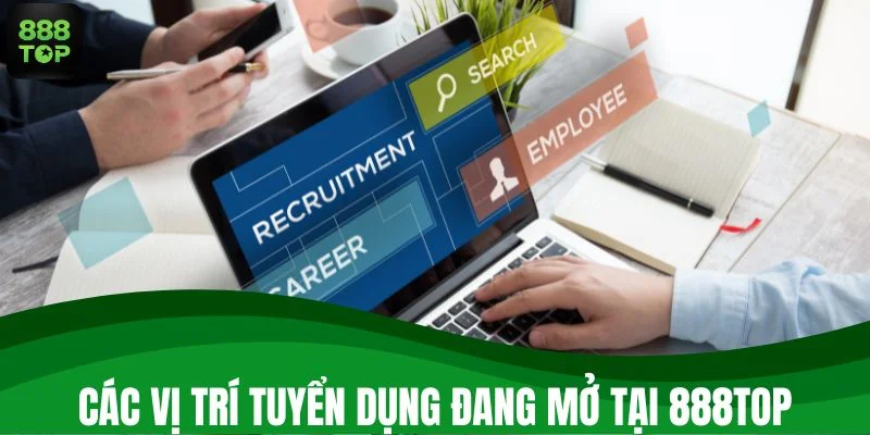 Các vị trí tuyển dụng đang mở tại 888TOP