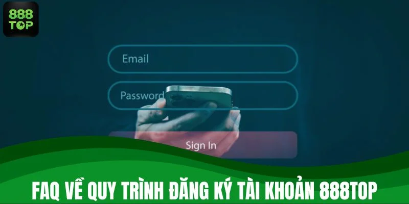 FAQ về quy trình đăng ký tài khoản 888TOP