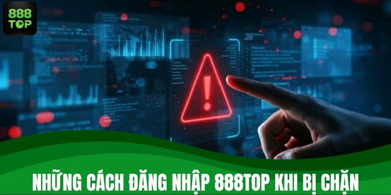 Những cách đăng nhập 888TOP khi bị chặn
