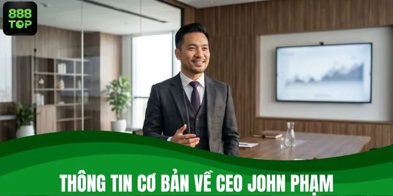 Thông tin cơ bản về CEO John Phạm